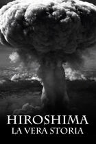Hiroshima - La vera storia Hiroshima - La vera storia