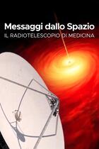 Messaggi dallo spazio - Il radiotelescopio di medicina Messaggi dallo spazio - Il radiotelescopio di medicina
