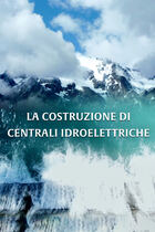 La costruzione di centrali idroelettriche La costruzione di centrali idroelettriche
