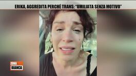 Erika, aggredita perchè trans: "Umiliata senza motivo" thumbnail