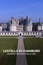 Castello di Chambord, Leonardo nella valle della Loira Castello di Chambord, Leonardo nella valle della Loira