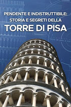 Pendente e indistruttibile: storia e segreti della torre di Pisa