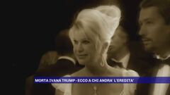 Morta Ivana Trump -Ecco a chi andrà l'eredità
