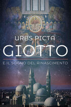 Urbs picta: Giotto e il sogno del Rinascimento