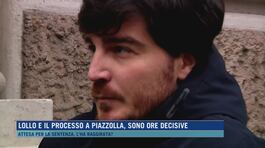 Lollo e il processo a Piazzolla, sono ore decisive thumbnail