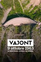 Vajont, 9 ottobre 1963 - La montagna, la diga, gli uomini