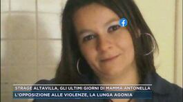 Strage Altavilla, gli ultimi giorni di mamma Antonella thumbnail