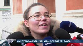 Omicidio Vanessa, parla una collega di lavoro thumbnail