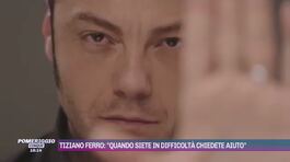 Tiziano Ferro: "Quando siete in difficoltà chiedete aiuto" thumbnail