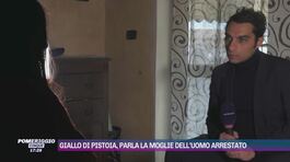 Giallo di Pistoia, parla la moglie dell'uomo arrestato thumbnail