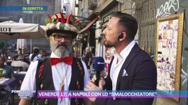 Venerdì 17: a Napoli con lo "smalocchiatore" thumbnail