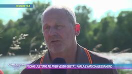 L'amico di Greta: "Era spaventata, non voleva stare da sola" thumbnail