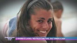 La mamma di Lavinia: "Mia figlia è una tigre, oggi tornerà a casa" thumbnail