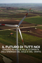 Il futuro di tutti noi  - Viaggio in Sicilia alla scoperta dell'energia del sole e del vento