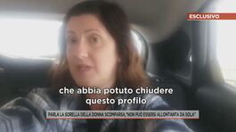 Parla la sorella della donna scomparsa: "Non può essersi allontanata da sola" thumbnail