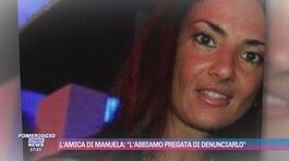 L'amica di Manuela: "L'abbiamo pregata di denunciarlo" thumbnail