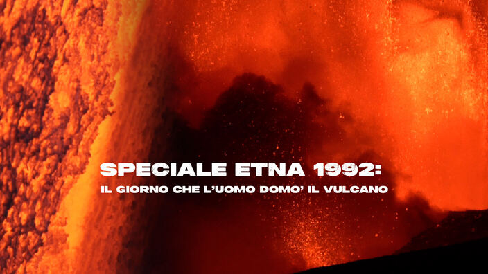 Speciale Etna 1992: il giorno che l'uomo domò il vulcano