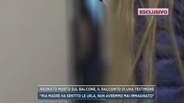 Neonato morto sul balcone, il racconto di una testimone thumbnail
