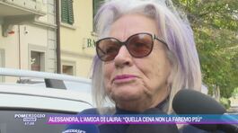 Alessandra, l'amica di Laura: "Quella cena non la faremo più" thumbnail