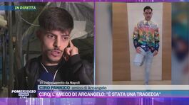 Ciro, l'amico di Arcangelo: "È stata una tragedia" thumbnail