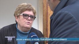 Uccide la moglie, la vicina: "È un violento, andava fermato" thumbnail