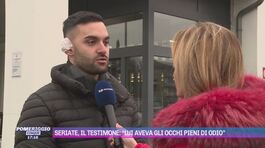 Seriate, il testimone: "Lui aveva gli occhi pieni di odio" thumbnail