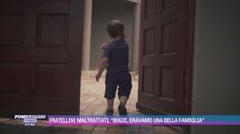 Fratellini maltrattati, "Bugie, eravamo una bella famiglia" thumbnail