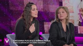 Teresanna Pugliese e mamma Paola: "Siamo scappate da un uomo violento" thumbnail