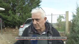 Larimar, le parole del vicino che l'ha soccorsa thumbnail