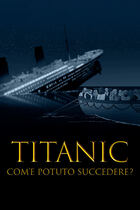 Titanic - Com'è potuto succedere?