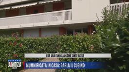 Mummificata in casa, parla il cugino thumbnail