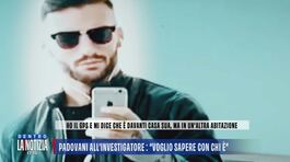 Padovani all'investigatore: "Voglio sapere con chi è" thumbnail