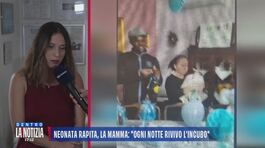 Neonata rapita, la mamma: "Ogni notte rivivo l'incubo" thumbnail