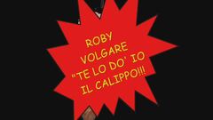 Roby Volgare: "Te lo do io il Calippo"