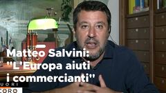 Matteo Salvini: "L'Europa aiuti commercianti e imprese"