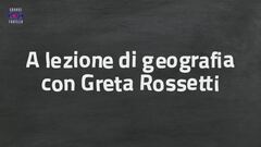 A lezione di geografia con Greta Rossetti