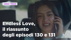Endless Love, il riassunto degli episodi 130 e 131