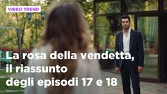 La rosa della vendetta, il riassunto degli episodi 17 e 18