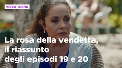 La rosa della vendetta, il riassunto degli episodi 19 e 20