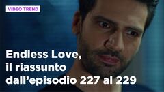 Endless Love, il riassunto dall'episodio 227 al 229