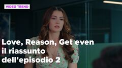 Love, Reason, Get even, il riassunto dell'episodio 2