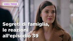 Segreti di famiglia, il riassunto e le reazioni all'episodio 39