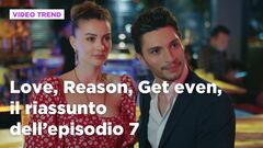 Love, Reason, Get even, il riassunto dell'episodio 7