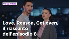 Love, Reason, Get even, il riassunto dell'episodio 8