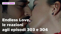 Endless Love, il riassunto e le reazioni agli episodi 303 - 304