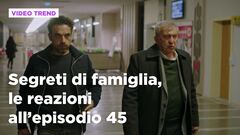 Segreti di famiglia, il riassunto e le reazioni all'episodio 45