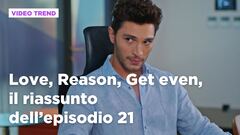 Love, Reason, Get even, il riassunto dell'episodio 21