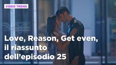 Love, Reason, Get even, il riassunto dell'episodio 25