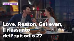 Love, Reason, Get even, il riassunto dell'episodio 27