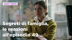 Segreti di famiglia, il riassunto e le reazioni all'episodio 49